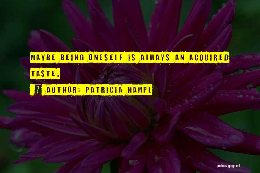 Patricia Hampl Quotes: Maybe Being Oneself Is Always An Acquired Taste.