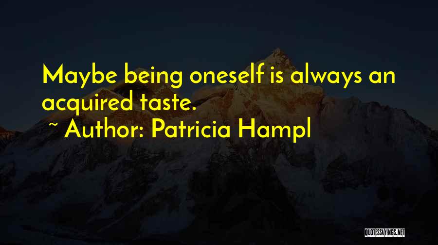 Patricia Hampl Quotes: Maybe Being Oneself Is Always An Acquired Taste.