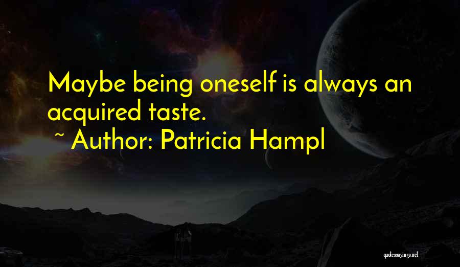 Patricia Hampl Quotes: Maybe Being Oneself Is Always An Acquired Taste.