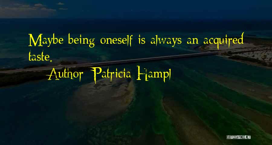 Patricia Hampl Quotes: Maybe Being Oneself Is Always An Acquired Taste.