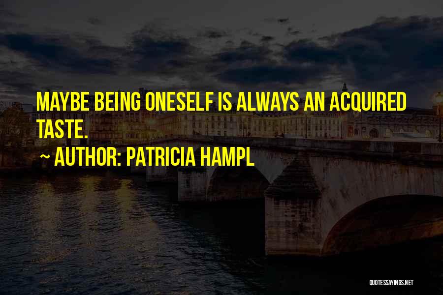 Patricia Hampl Quotes: Maybe Being Oneself Is Always An Acquired Taste.