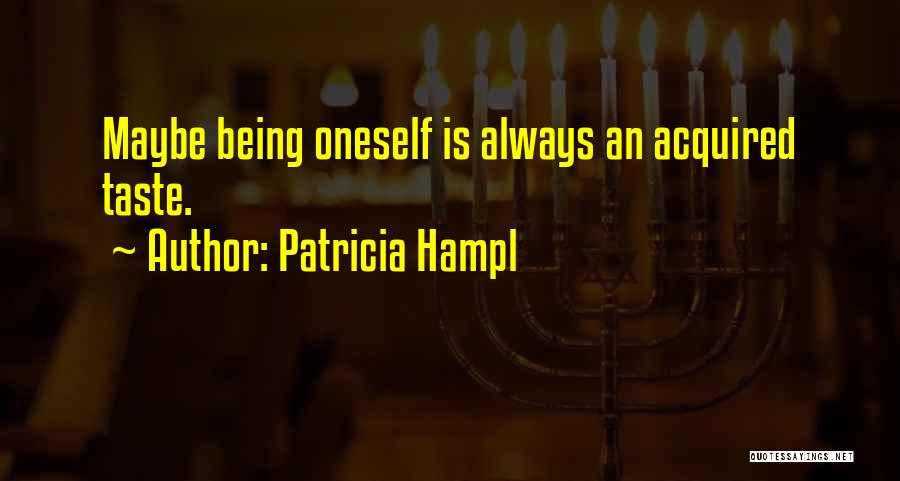 Patricia Hampl Quotes: Maybe Being Oneself Is Always An Acquired Taste.