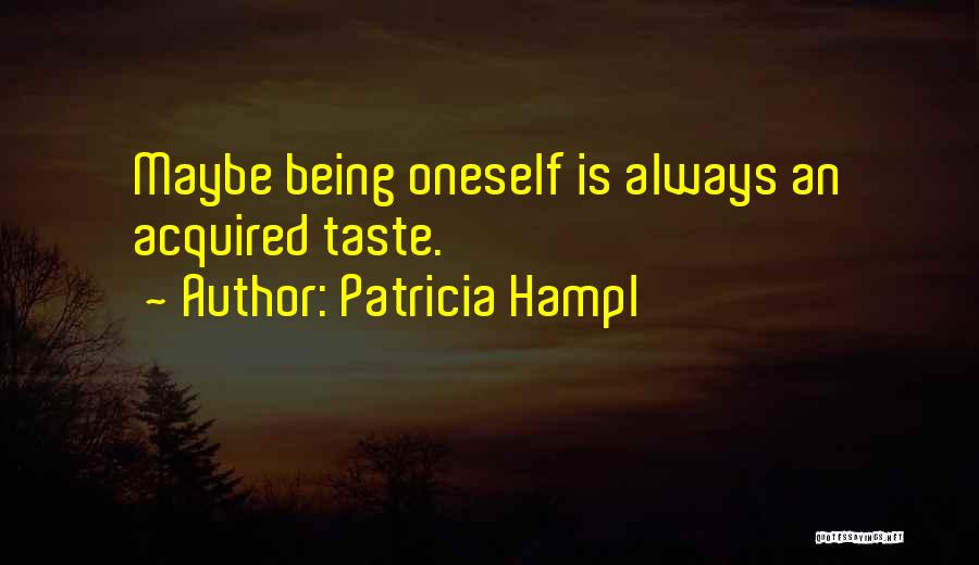 Patricia Hampl Quotes: Maybe Being Oneself Is Always An Acquired Taste.