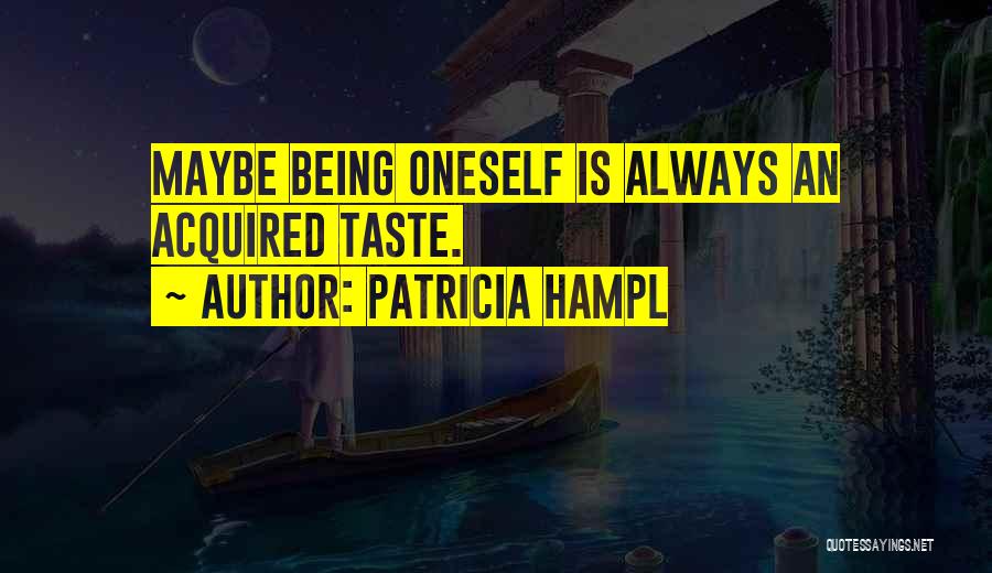 Patricia Hampl Quotes: Maybe Being Oneself Is Always An Acquired Taste.