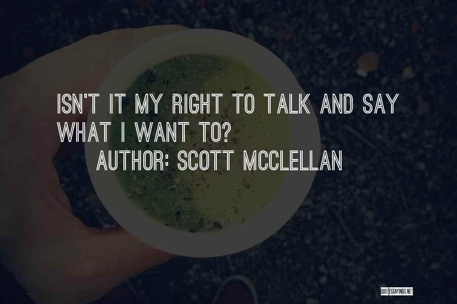 Scott McClellan Quotes: Isn't It My Right To Talk And Say What I Want To?