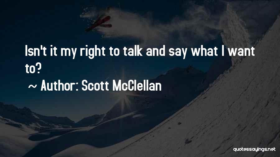 Scott McClellan Quotes: Isn't It My Right To Talk And Say What I Want To?