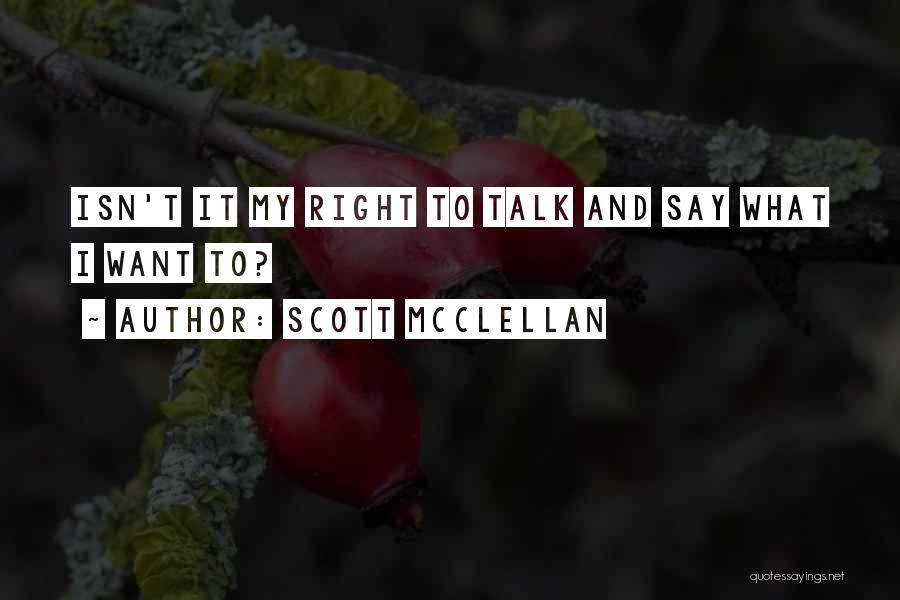 Scott McClellan Quotes: Isn't It My Right To Talk And Say What I Want To?