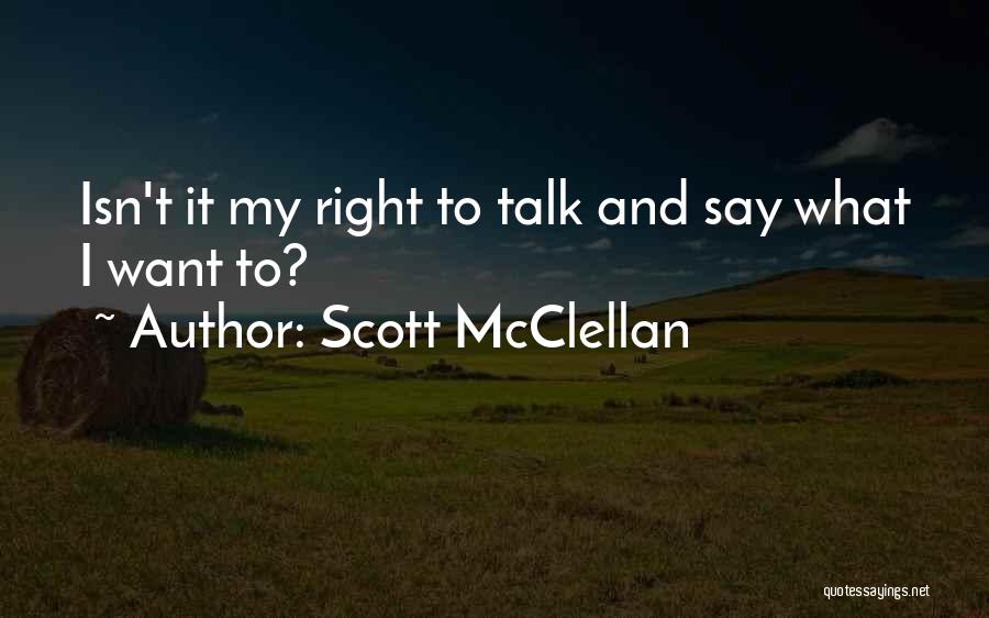 Scott McClellan Quotes: Isn't It My Right To Talk And Say What I Want To?