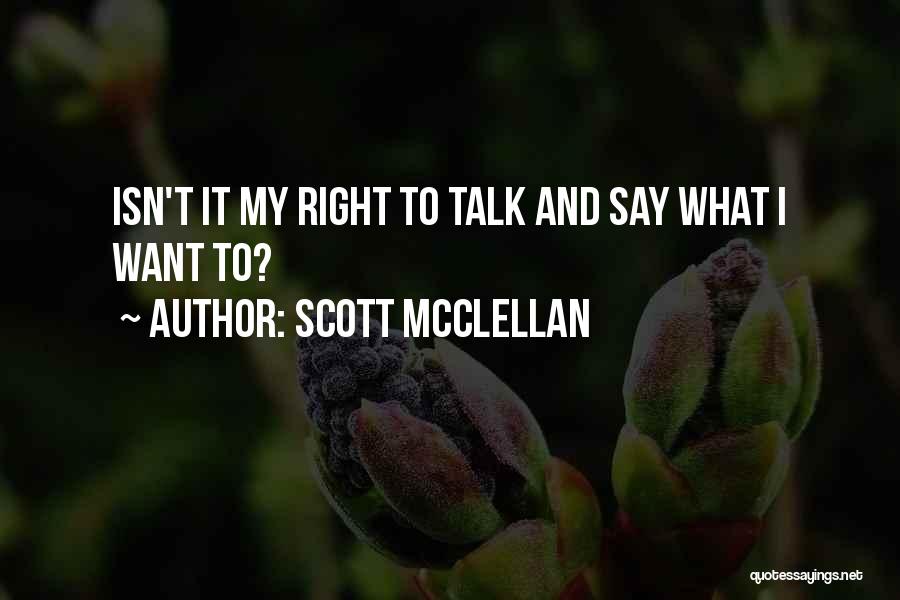 Scott McClellan Quotes: Isn't It My Right To Talk And Say What I Want To?