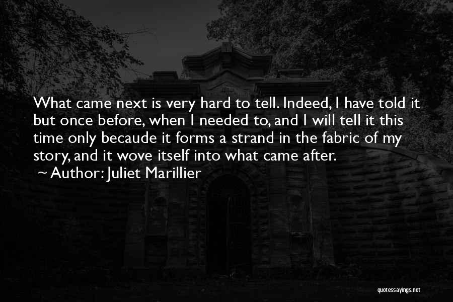 Juliet Marillier Quotes: What Came Next Is Very Hard To Tell. Indeed, I Have Told It But Once Before, When I Needed To,