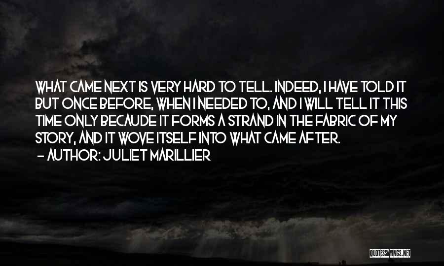 Juliet Marillier Quotes: What Came Next Is Very Hard To Tell. Indeed, I Have Told It But Once Before, When I Needed To,