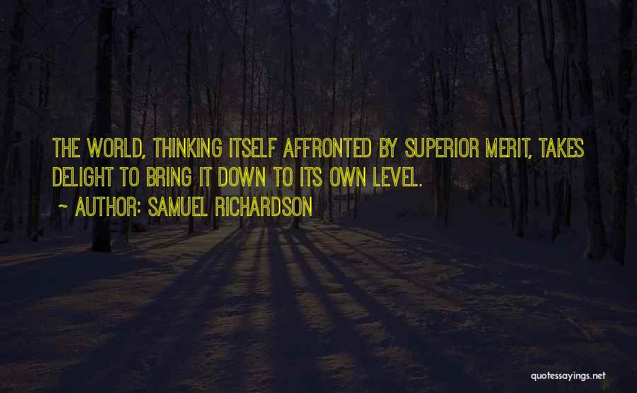 Samuel Richardson Quotes: The World, Thinking Itself Affronted By Superior Merit, Takes Delight To Bring It Down To Its Own Level.