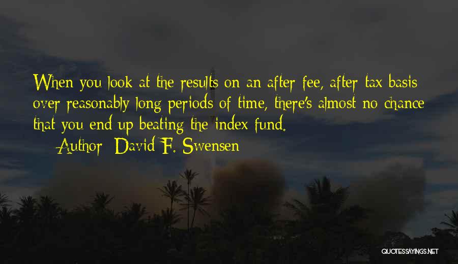 David F. Swensen Quotes: When You Look At The Results On An After-fee, After-tax Basis Over Reasonably Long Periods Of Time, There's Almost No