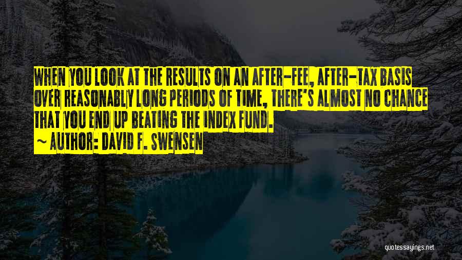 David F. Swensen Quotes: When You Look At The Results On An After-fee, After-tax Basis Over Reasonably Long Periods Of Time, There's Almost No