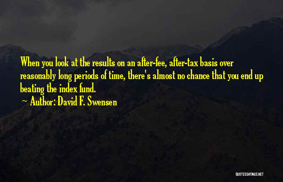 David F. Swensen Quotes: When You Look At The Results On An After-fee, After-tax Basis Over Reasonably Long Periods Of Time, There's Almost No