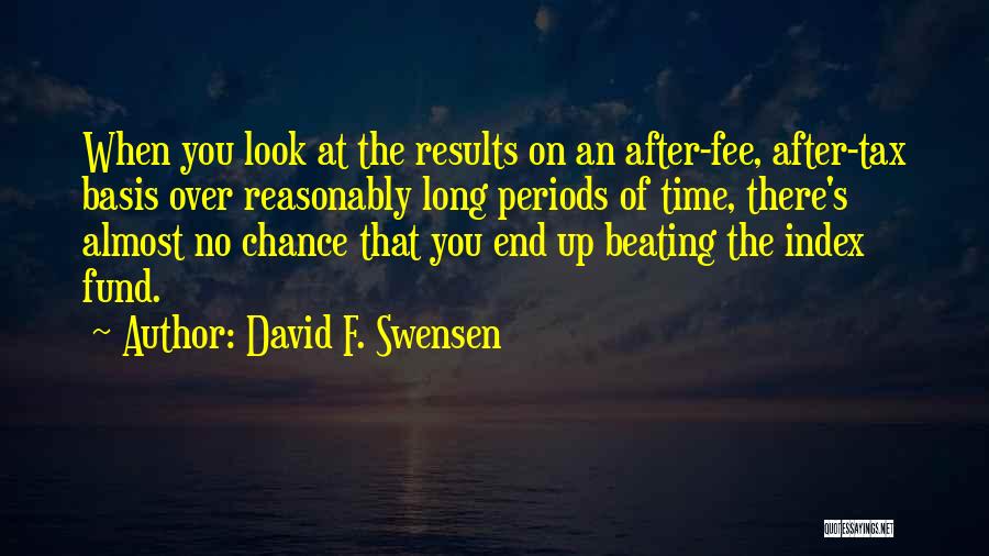 David F. Swensen Quotes: When You Look At The Results On An After-fee, After-tax Basis Over Reasonably Long Periods Of Time, There's Almost No
