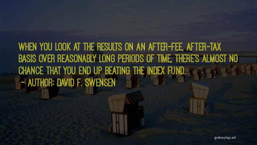 David F. Swensen Quotes: When You Look At The Results On An After-fee, After-tax Basis Over Reasonably Long Periods Of Time, There's Almost No