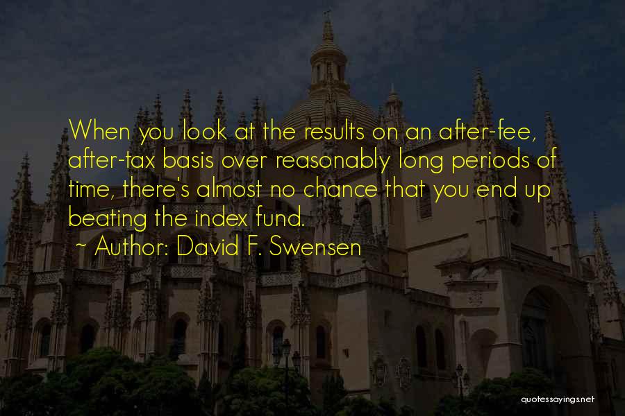 David F. Swensen Quotes: When You Look At The Results On An After-fee, After-tax Basis Over Reasonably Long Periods Of Time, There's Almost No