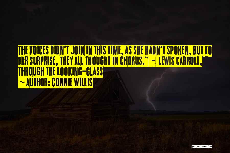 Connie Willis Quotes: The Voices Didn't Join In This Time, As She Hadn't Spoken, But To Her Surprise, They All Thought In Chorus.