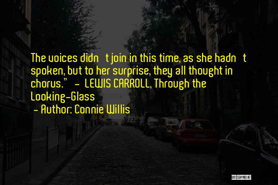 Connie Willis Quotes: The Voices Didn't Join In This Time, As She Hadn't Spoken, But To Her Surprise, They All Thought In Chorus.