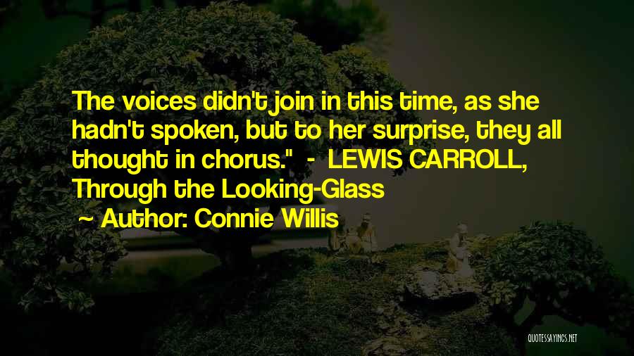 Connie Willis Quotes: The Voices Didn't Join In This Time, As She Hadn't Spoken, But To Her Surprise, They All Thought In Chorus.