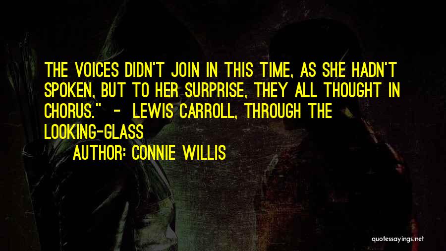 Connie Willis Quotes: The Voices Didn't Join In This Time, As She Hadn't Spoken, But To Her Surprise, They All Thought In Chorus.