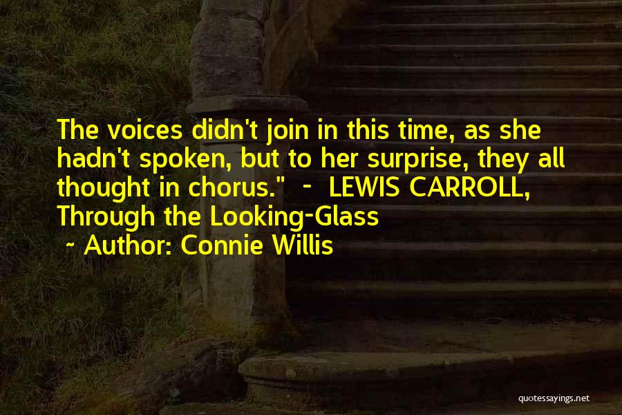 Connie Willis Quotes: The Voices Didn't Join In This Time, As She Hadn't Spoken, But To Her Surprise, They All Thought In Chorus.