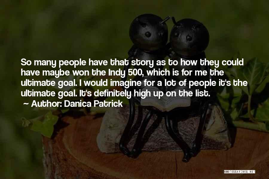Danica Patrick Quotes: So Many People Have That Story As To How They Could Have Maybe Won The Indy 500, Which Is For
