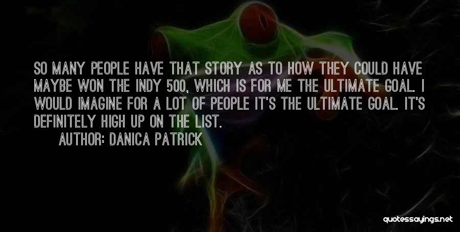 Danica Patrick Quotes: So Many People Have That Story As To How They Could Have Maybe Won The Indy 500, Which Is For