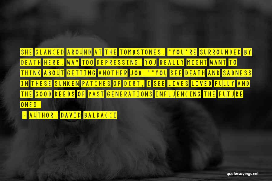 David Baldacci Quotes: She Glanced Around At The Tombstones. You're Surrounded By Death Here. Way Too Depressing. You Really Might Want To Think
