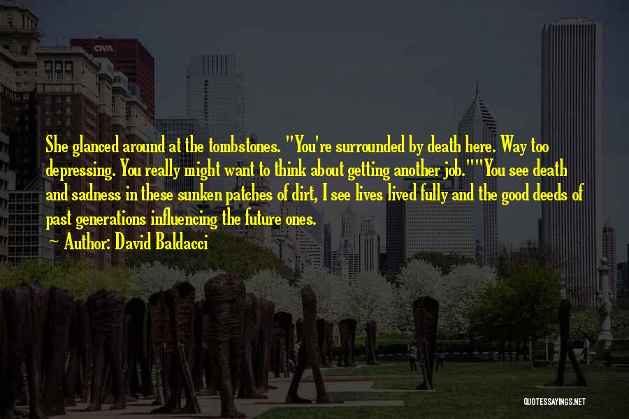 David Baldacci Quotes: She Glanced Around At The Tombstones. You're Surrounded By Death Here. Way Too Depressing. You Really Might Want To Think