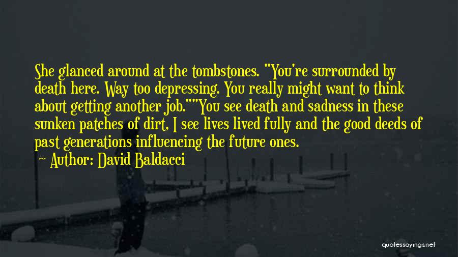 David Baldacci Quotes: She Glanced Around At The Tombstones. You're Surrounded By Death Here. Way Too Depressing. You Really Might Want To Think