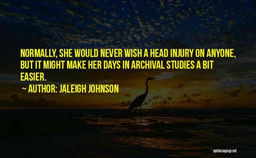 Jaleigh Johnson Quotes: Normally, She Would Never Wish A Head Injury On Anyone, But It Might Make Her Days In Archival Studies A