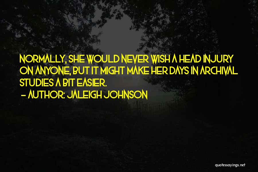 Jaleigh Johnson Quotes: Normally, She Would Never Wish A Head Injury On Anyone, But It Might Make Her Days In Archival Studies A