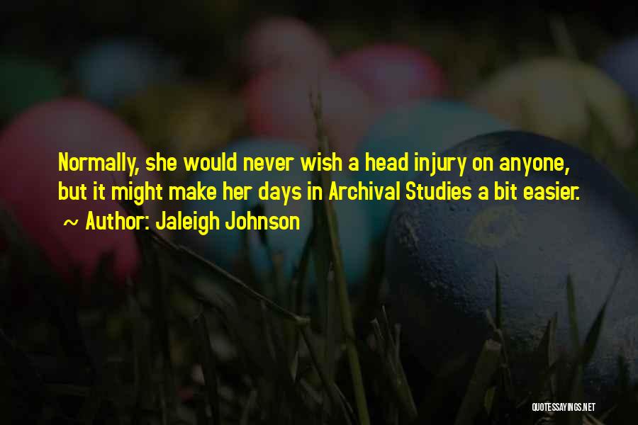 Jaleigh Johnson Quotes: Normally, She Would Never Wish A Head Injury On Anyone, But It Might Make Her Days In Archival Studies A