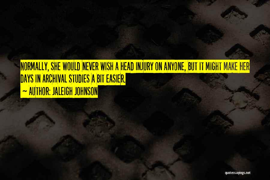 Jaleigh Johnson Quotes: Normally, She Would Never Wish A Head Injury On Anyone, But It Might Make Her Days In Archival Studies A