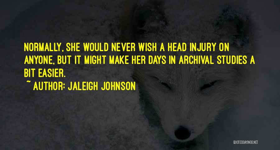Jaleigh Johnson Quotes: Normally, She Would Never Wish A Head Injury On Anyone, But It Might Make Her Days In Archival Studies A