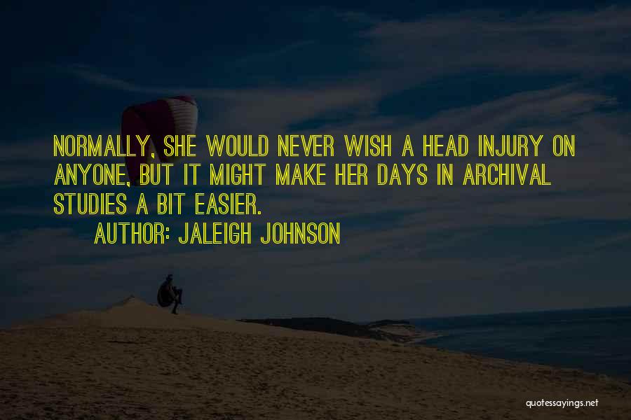 Jaleigh Johnson Quotes: Normally, She Would Never Wish A Head Injury On Anyone, But It Might Make Her Days In Archival Studies A