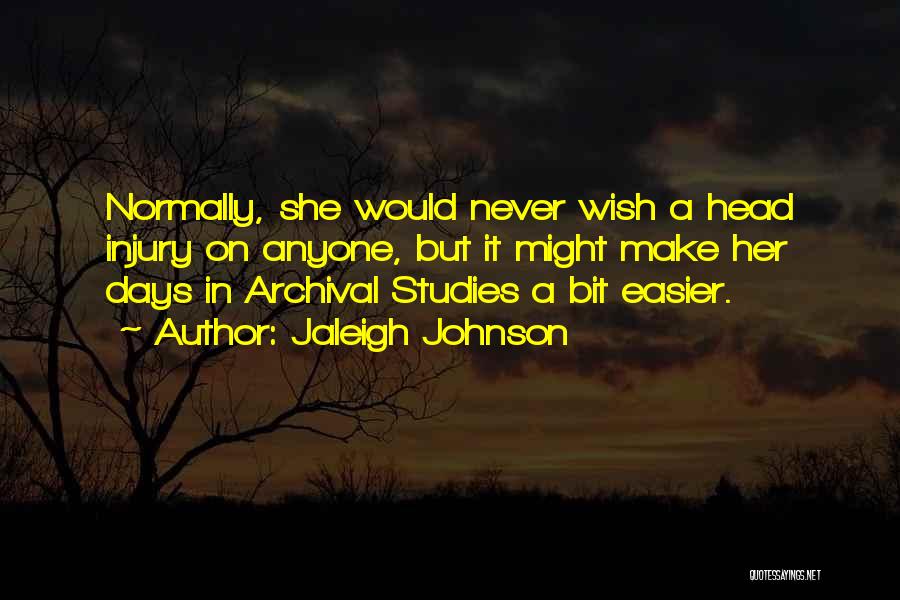 Jaleigh Johnson Quotes: Normally, She Would Never Wish A Head Injury On Anyone, But It Might Make Her Days In Archival Studies A