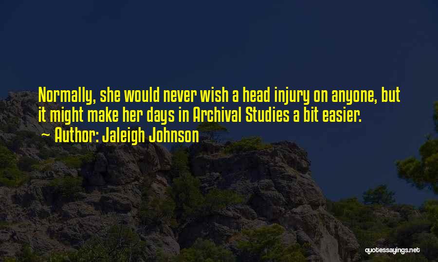 Jaleigh Johnson Quotes: Normally, She Would Never Wish A Head Injury On Anyone, But It Might Make Her Days In Archival Studies A
