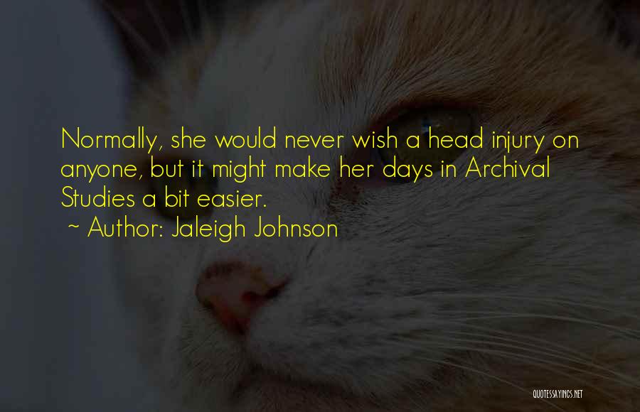 Jaleigh Johnson Quotes: Normally, She Would Never Wish A Head Injury On Anyone, But It Might Make Her Days In Archival Studies A