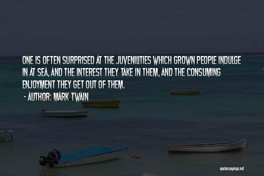 Mark Twain Quotes: One Is Often Surprised At The Juvenilities Which Grown People Indulge In At Sea, And The Interest They Take In