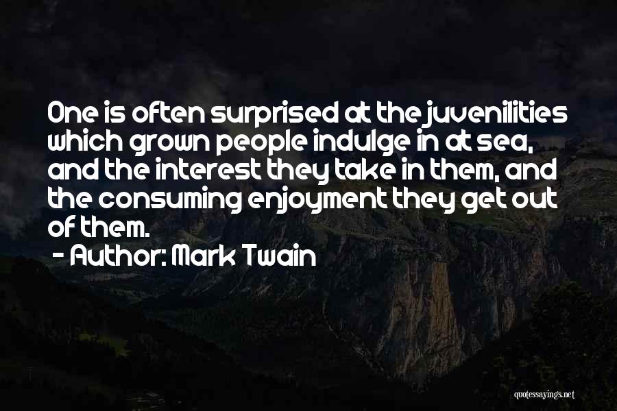 Mark Twain Quotes: One Is Often Surprised At The Juvenilities Which Grown People Indulge In At Sea, And The Interest They Take In