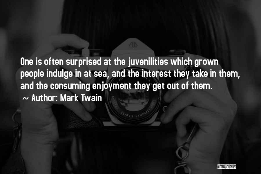Mark Twain Quotes: One Is Often Surprised At The Juvenilities Which Grown People Indulge In At Sea, And The Interest They Take In