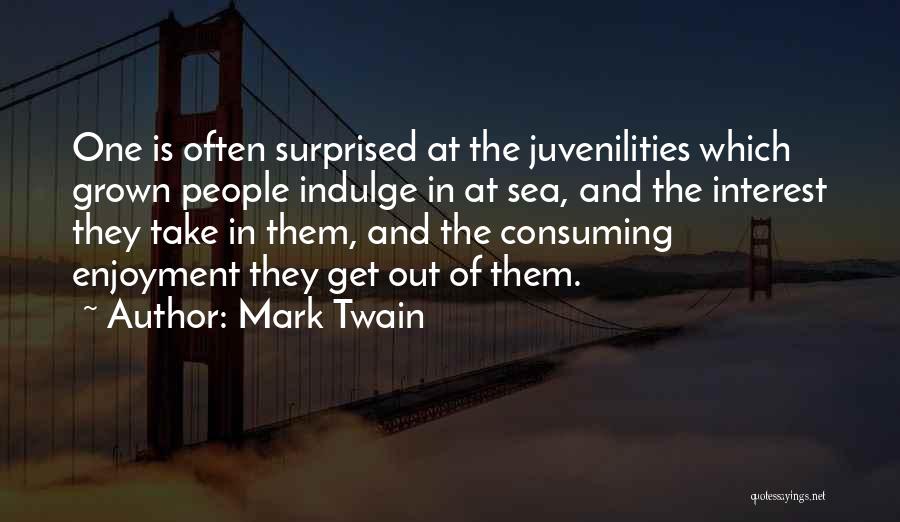 Mark Twain Quotes: One Is Often Surprised At The Juvenilities Which Grown People Indulge In At Sea, And The Interest They Take In