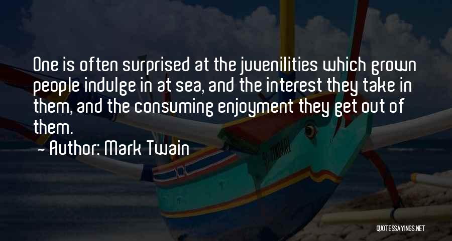 Mark Twain Quotes: One Is Often Surprised At The Juvenilities Which Grown People Indulge In At Sea, And The Interest They Take In