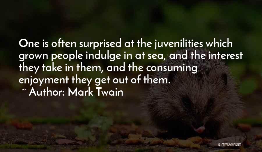 Mark Twain Quotes: One Is Often Surprised At The Juvenilities Which Grown People Indulge In At Sea, And The Interest They Take In