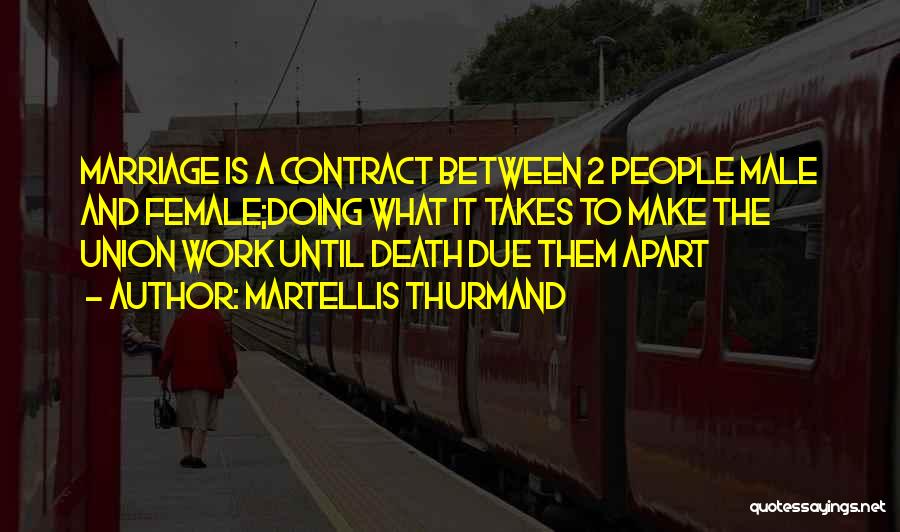 Martellis Thurmand Quotes: Marriage Is A Contract Between 2 People Male And Female;doing What It Takes To Make The Union Work Until Death