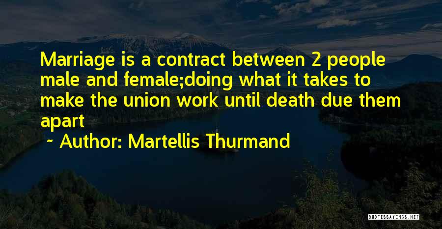 Martellis Thurmand Quotes: Marriage Is A Contract Between 2 People Male And Female;doing What It Takes To Make The Union Work Until Death