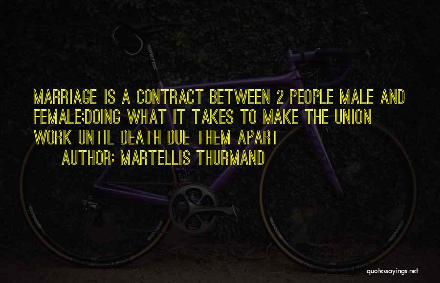 Martellis Thurmand Quotes: Marriage Is A Contract Between 2 People Male And Female;doing What It Takes To Make The Union Work Until Death